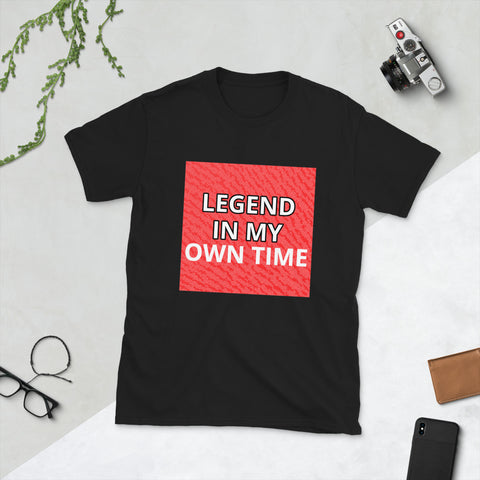 Legend In My Own Time Unisex T-Shirt